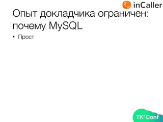 Опыт докладчика ограничен: 
почему MySQL
• Прост
 