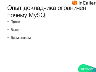 Опыт докладчика ограничен: 
почему MySQL
• Прост
• Быстр
• Всем знаком
 