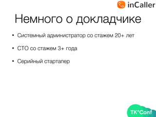 Немного о докладчике
• Системный администратор со стажем 20+ лет
• CTO со стажем 3+ года
• Серийный стартапер
 