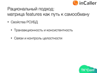 Рациональный подход: 
матрица features как путь к самообману
• Свойства РСУБД
• Транзакционность и консистентность
• Связи и контроль целостности
 