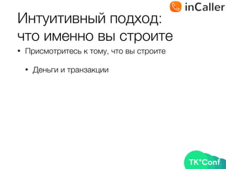Интуитивный подход: 
что именно вы строите
• Присмотритесь к тому, что вы строите
• Деньги и транзакции
 
