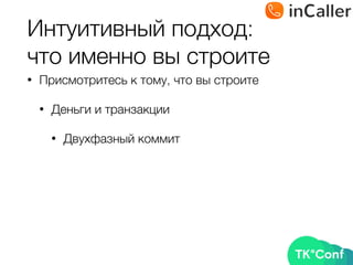 Интуитивный подход: 
что именно вы строите
• Присмотритесь к тому, что вы строите
• Деньги и транзакции
• Двухфазный коммит
 