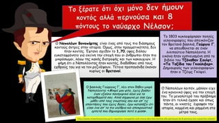 Ο Ναπολέων Βοναπάρτης είναι ένας από τους πιο διάσημους
κοντούς άντρες στην ιστορία. Όμως, στην πραγματικότητα, δεν
ήταν κοντός. Έφτανε σχεδόν το 1,70, ύψος διόλου
ευκαταφρόνητο για εκείνη την εποχή που οι άνθρωποι ήταν πιο
μικρόσωμοι, λόγω της κακής διατροφής και των κακουχιών. Η
φήμη ότι ο Ναπολέοντας ήταν κοντός, διαδόθηκε από τους
εχθρούς του για να τον ρεζιλέψουν. Τέτοια προπαγάνδα έκαναν
κυρίως οι Βρετανοί.
Το 1803 κυκλοφόρησαν πολλές
γελοιογραφίες που απεικόνιζαν
τον Βρετανό βασιλιά, Γεώργιο Γ’,
να απευθύνεται σε έναν
λιλιπούτειο Ναπολέοντα. Η
εικόνα ήταν εμπνευσμένη από το
βιβλίο του Τζόναθαν Σουίφτ,
«Τα Ταξίδια του Γκιούλιβερ».
Δημιουργός των γελοιογραφιών
ήταν ο Τζέιμς Γκίλρεϊ.
Ο βασιλιάς Γεώργιος Γ’, λέει στον δήθεν μικρό
Ναπολέοντα: «Μικρέ μου φίλε, έχεις βγάλει
έναν εξαίσιο πανηγυρικό λόγο για τα
κατορθώματά σου. Αλλά σύμφωνα με όσα έχω
μάθει από τους γνωστούς σου και απ’ τις
απαντήσεις που έχεις δώσει, έχω καταλήξει ότι
είσαι ένα απ’ τα πιο ολέθρια και αποκρουστικά
ερπετά που δημιούργησε ποτέ η φύση».
Ο Ναπολέων λοιπόν, μάλλον είχε
ένα κανονικό ύψος για την εποχή
του. Το μεγαλύτερό του πρόβλημα
ήταν ότι τελικά έχασε και όπως
πάντα, οι νικητές έγραψαν την
ιστορία, κομμένη και ραμμένη στα
μέτρα τους.
http://www.mixanitouxronou.gr/o-napoleon-vonapartis-ochi-mono-den-itan-kontos-alla-pernouse-ke-8-pontous-ton-navarcho-nelson/
 