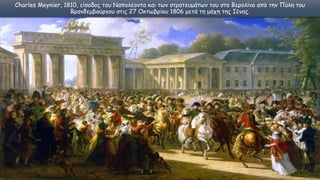 Charles Meynier, 1810, είσοδος του Ναπολέοντα και των στρατευμάτων του στο Βερολίνο από την Πύλη του
Βρανδεμβούργου στις 27 Οκτωβρίου 1806 μετά τη μάχη της Ιένας.
 