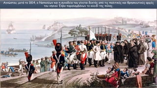 Αγνώστου, μετά το 1814, ο Ναπολέων και η συνοδεία του γίνεται δεκτός από τις πολιτικές και θρησκευτικές αρχές
του νησιού Έλβα παραλαμβάνων το κλειδί της πόλης.
 