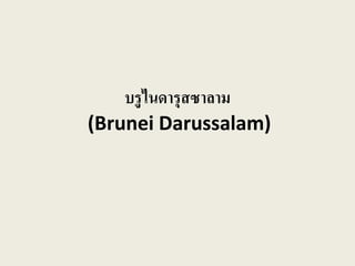 บรูไนดารุสซาลาม
(Brunei Darussalam)
 