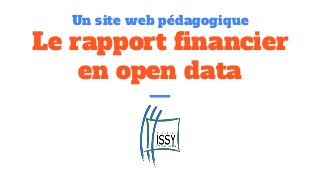 Le rapport financier
en open data
Un site web pédagogique
 