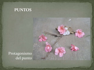 PUNTOS
Protagonismo
del punto