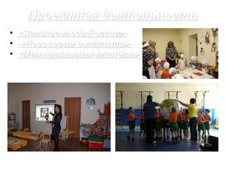 Проектная деятельностьПроектная деятельность
• «Великие люди России»«Великие люди России»
• «Поговорим о питании»«Поговорим о питании»
• «Моя прекрасная планета»«Моя прекрасная планета»
 