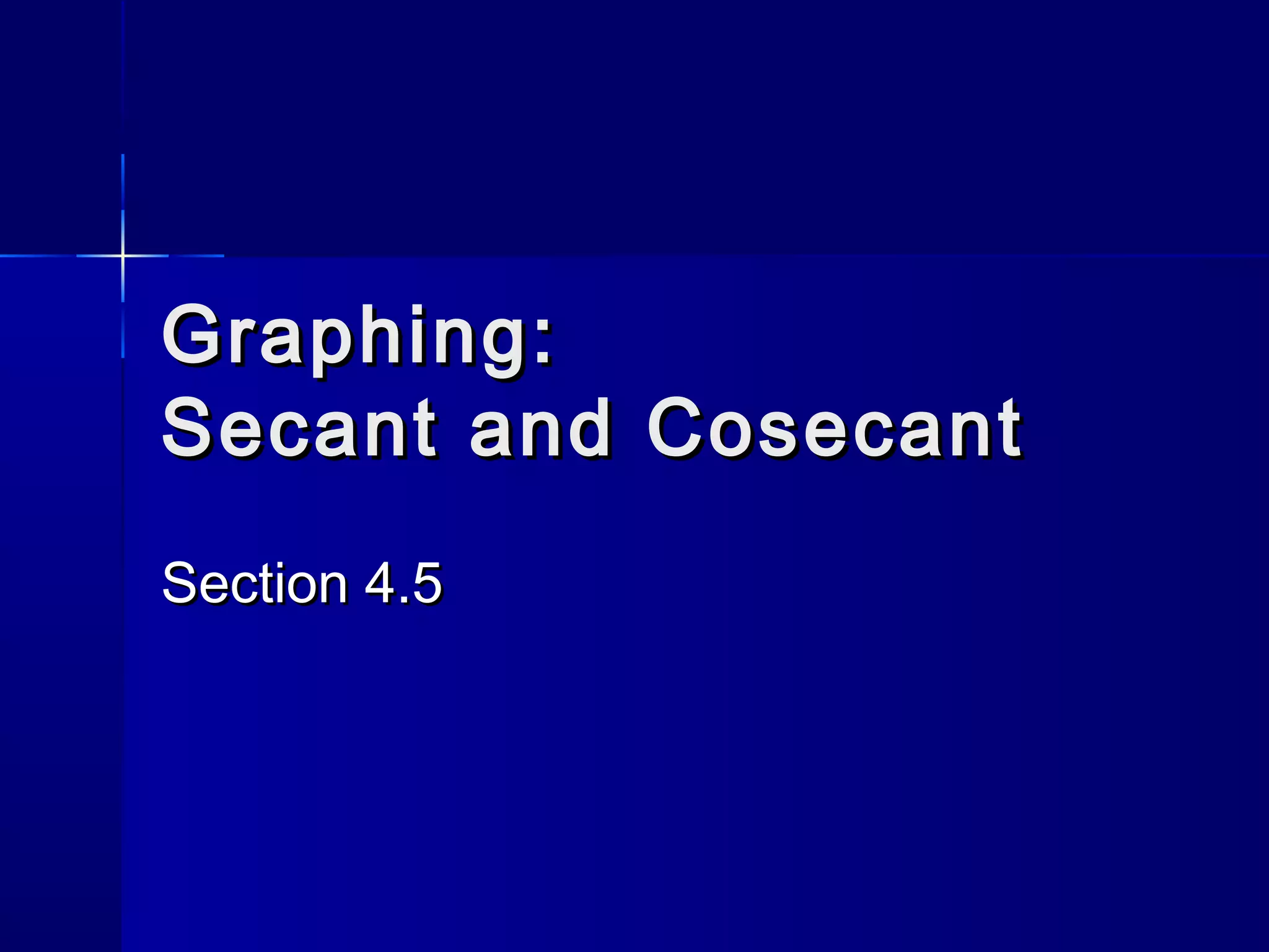 Graphing:Graphing:
Secant and CosecantSecant and Cosecant
Section 4.5Section 4.5
 