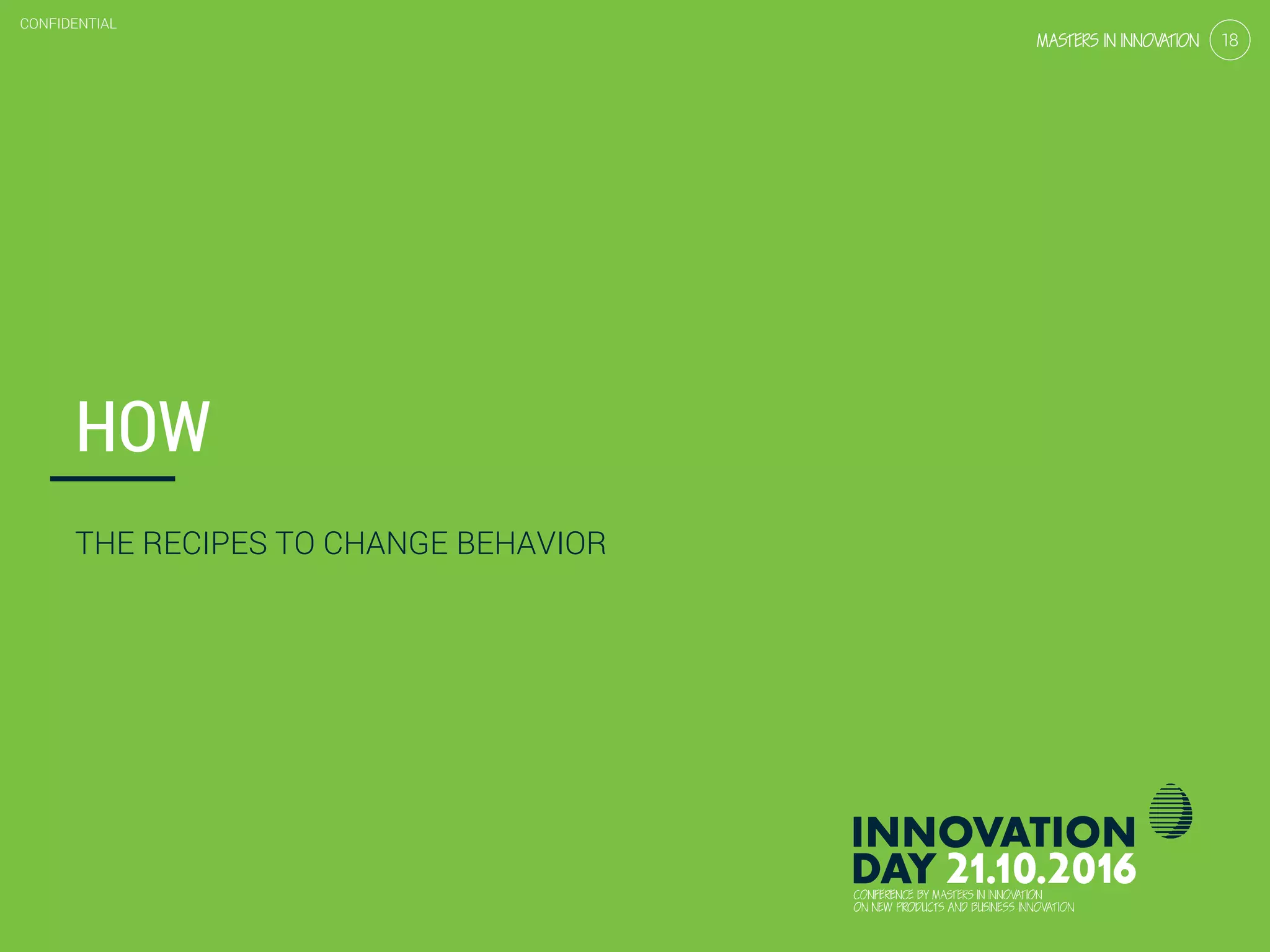 4.4 Design for behavioral change
CONFIDENTIAL
18
CONFIDENTIAL
18
HOW
THE RECIPES TO CHANGE BEHAVIOR
 