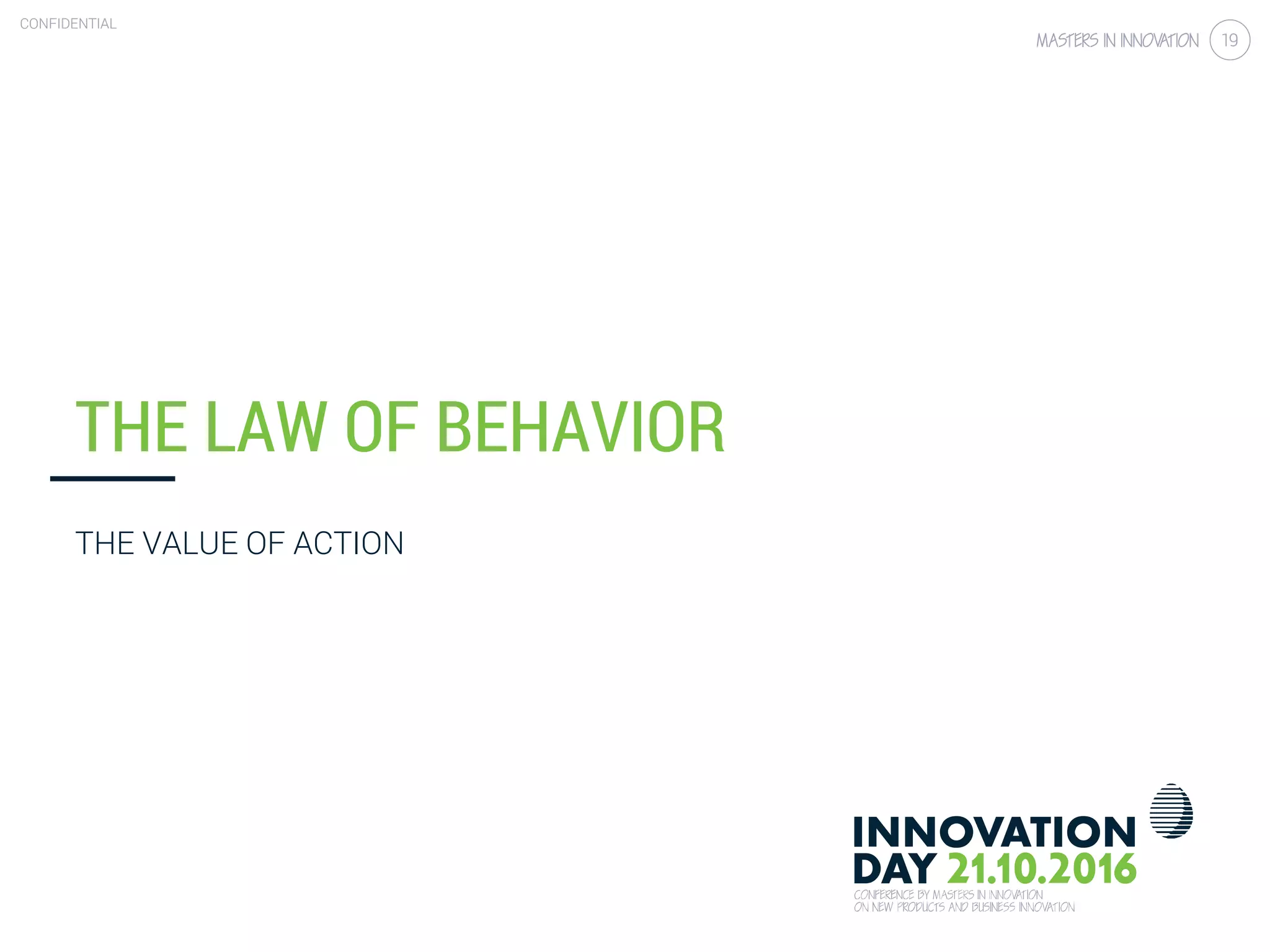 4.4 Design for behavioral change
CONFIDENTIAL
19
CONFIDENTIAL
19
THE LAW OF BEHAVIOR
THE VALUE OF ACTION
 
