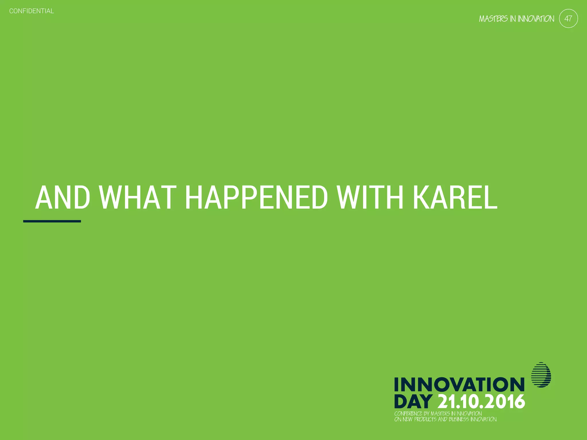 4.4 Design for behavioral change
CONFIDENTIAL
47
CONFIDENTIAL
47
AND WHAT HAPPENED WITH KAREL
 