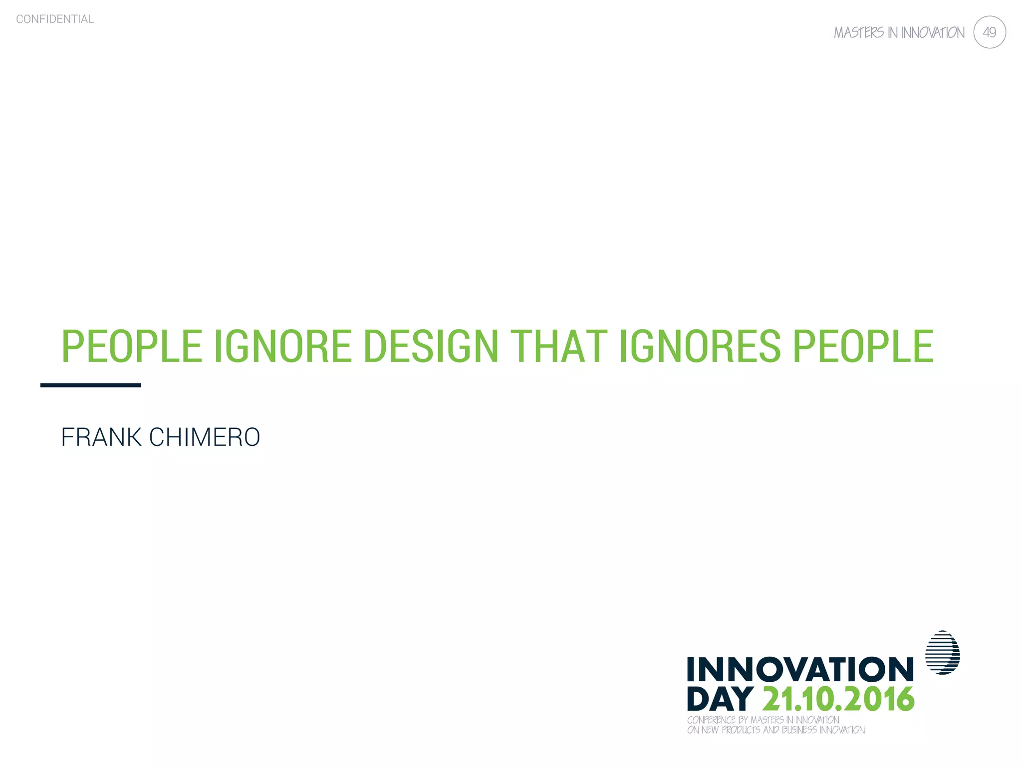 4.4 Design for behavioral change
CONFIDENTIAL
49
CONFIDENTIAL
49
PEOPLE IGNORE DESIGN THAT IGNORES PEOPLE
FRANK CHIMERO
 
