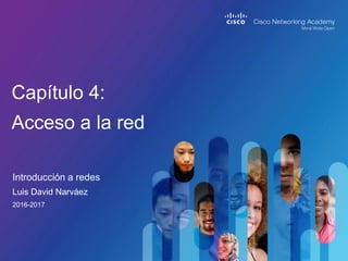 Introducción a redes
Capítulo 4:
Acceso a la red
Luis David Narváez
2016-2017
 