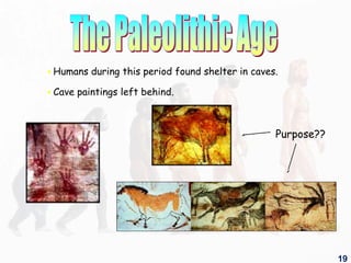  Humans during this period found shelter in caves.
 Cave paintings left behind.
Purpose??
19
 
