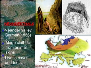 Neander valley,
German(1856)
Made clothes
from animal
skins
Live in caves
and tents.
NEANDERTHALS
49
 