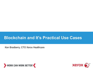 Blockchain and It's Practical Use Cases
Ken Bradberry, CTO Xerox Healthcare
 