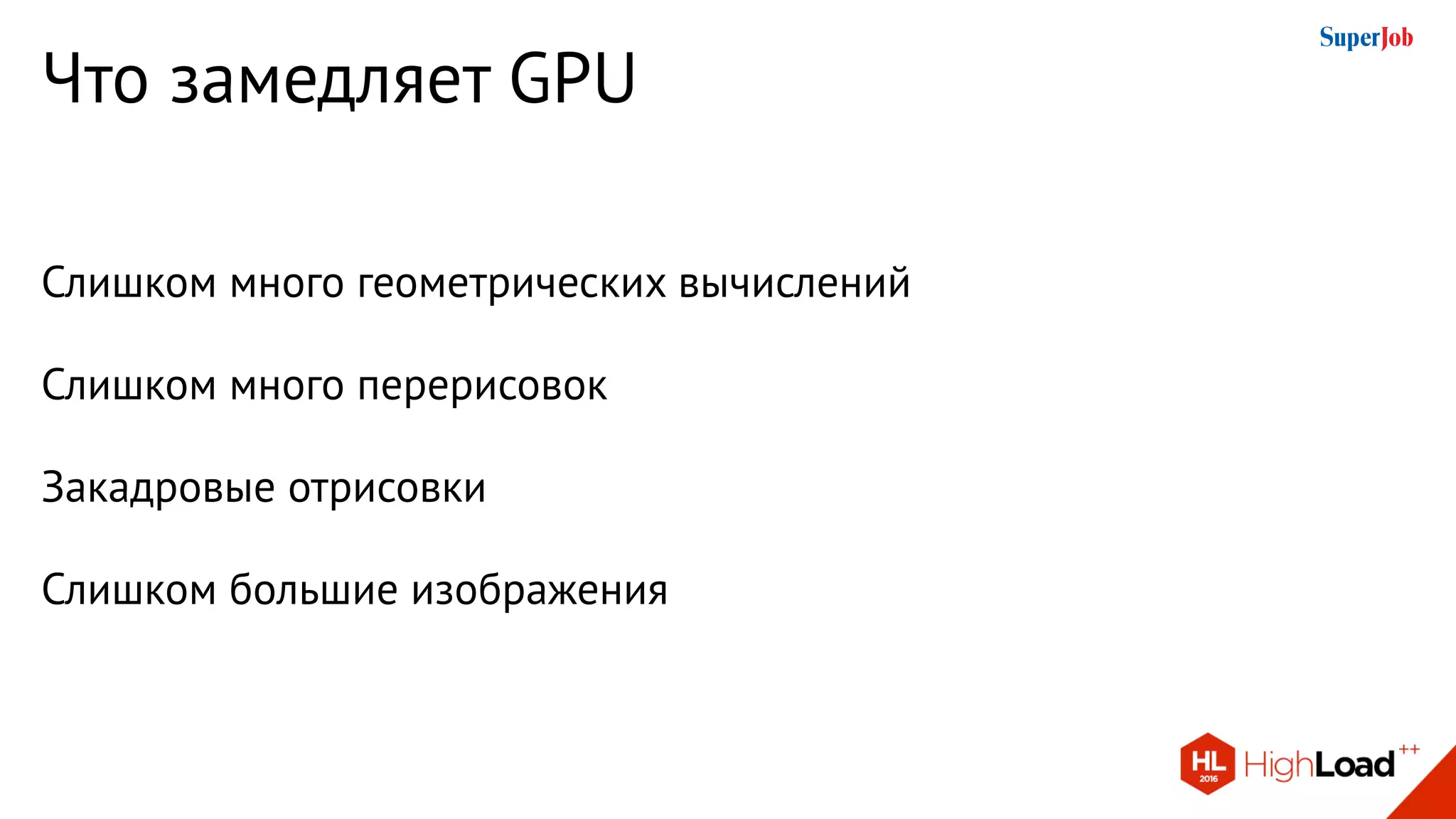 Что замедляет GPU
Слишком много геометрических вычислений
Слишком много перерисовок
Закадровые отрисовки
Слишком большие изображения
 