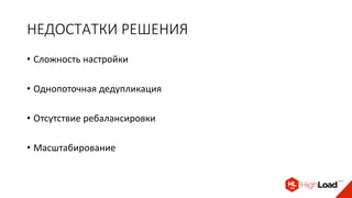 НЕДОСТАТКИ РЕШЕНИЯ
• Сложность настройки
• Однопоточная дедупликация
• Отсутствие ребалансировки
• Масштабирование
 