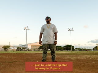 …I plan to Lead the Hip-Hop
Industry in 10 years…
 