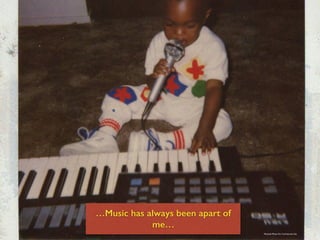 Personal Photo For Commercial Use
…Music has always been apart of
me…
 