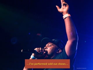 Personal PhotoPersonal Photo For Commercial Use
…I’ve performed sold out shows…
 