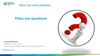 Merci de votre attention
12
Place aux questions
Florent Chomel
Ingénieur Thermicien
Responsable cellule efficacité énergétique Ouest
@Chomel_F
 