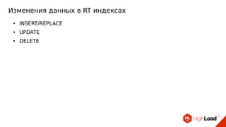 Изменения данных в RT индексах
● INSERT/REPLACE
● UPDATE
● DELETE
 