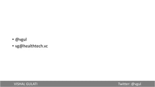 VISHAL GULATI Twitter: @vgul
• @vgul
• vg@healthtech.vc
 
