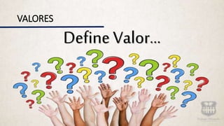 VALORES
DefineValor…
 