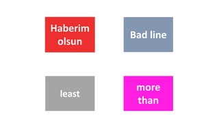 Bad line
least
more
than
Haberim
olsun
 