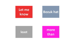 Bozuk hat
least
more
than
Let me
know
 