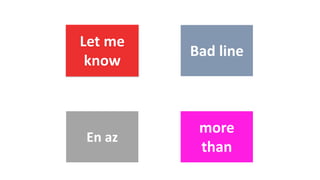 Bad line
En az
more
than
Let me
know
 