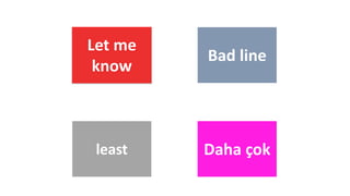 Bad line
least Daha çok
Let me
know
 