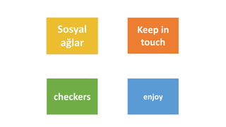 Sosyal
ağlar
Keep in
touch
checkers enjoy
 