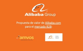 Propuesta de valor de Alibaba.com
para el mercado B2B:
 