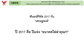 กสทช. คณะกรรมการกิจการโทรคมนาคม (กทค.)
สานักงานคณะกรรมการกิจการกระจายเสียง กิจการโทรทัศน์ และกิจการโทรคมนาคมแห่งชาติ
ฟันธงดิจิทัล 2017 กับ
"เศรษฐพงค์“
ปี 2017 คือ ปีแห่ง "อนาคตไล่ล่าคุณ!!!"
 