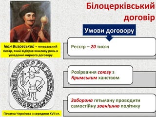 Білоцерківський
договір
Печатка Чернігова з середини ХVІІ ст.
Іван Виговський – генеральний
писар, який відіграв важливу роль в
укладенні мирного договору
Умови договору
 
