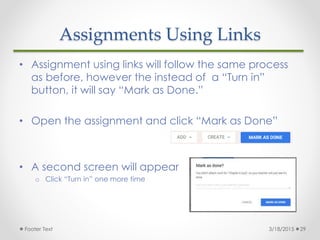 Assignments Using Links
• Assignment using links will follow the same process
as before, however the instead of a “Turn in...