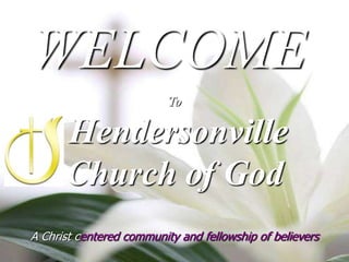 WELCOME ToHendersonville Church of GodA Christ centered community and fellowship of believers 