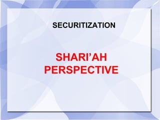 SECURITIZATION
SHARI’AH
PERSPECTIVE
 