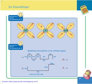133
3ç ÅðáíÜëçøç
ÁðÜíôçóç óôçí
Üóêçóç 3
ôåôñ. åñãáóéþí â, óåë. 18
ÁðÜíôçóç óôçí
Üóêçóç 4
ôåôñ. åñãáóéþí â, óåë. 18
9,15
5,50€
-2,50€
85
0,85€
-3,60€
2,50€
5€
4,50€
1,50
4,5
450
4,25
1åê
1åê
5åê
1,5åê
1,5åê
1åê
1åê
1åê
1åê
1åê
1åê 1åê
1åê
1åê
12
9
2åê
(1,5+1,5+1+5) = 9åê
Ìåãáëýôåñï ìÞêïò öáßíåôáé íá Ý÷åé ç äåýôåñç ãñáììç.
Επιμέλεια: Χρήστος Χαρμπής http://xristx.blogspot.gr σελ.45
 