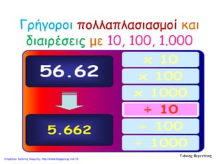 Γρήγοροι πολλαπλασιασμοί και
διαιρέσεις με 10, 100, 1.000
Γιάννης Φερεντίνος
Επιμέλεια: Χρήστος Χαρμπής http://xristx.blogspot.gr σελ.13
 