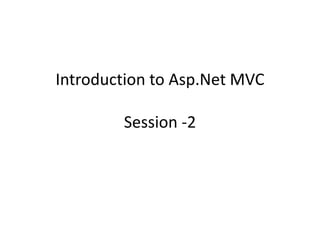 Introduction to Asp.Net MVC
Session -2
 