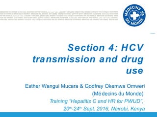 Esther Wangui Mucara & Godfrey Okemwa Omweri
(Médecins du Monde)
Training “Hepatitis C and HR for PWUD”,
20th
-24th
Sept. 2016, Nairobi, Kenya
Section 4: HCV
transmission and drug
use
 