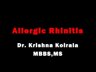 Allergic Rhinitis
Dr. Krishna Koirala
MBBS,MS
 