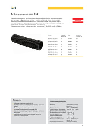 31
Трубы гофрированные ПНД
Артикул Наружный
диаметр, мм
Цвет Количество
в упаковке, м
CTG20 16 K02 100 1 16 RАL 9011 100
CTG20 20 K02 100 1 20 RАL 9011 100
CTG20 25 K02 050 1 25 RАL 9011 50
CTG20 32 K02 025 1 32 RАL 9011 25
CTG20 40 K02 015 1 40 RАL 9011 15
CTG20 50 K02 015 1 50 RАL 9011 15
CTG20 63 K02 015 1 63 RАL 9011 15
Гофрированные трубы из ПНД (полиэтилен низкого давления) легкого типа предназначены
для прокладки информационных силовых и слаботочных электрических коммуникаций
открытого (по стенам и потолкам) и скрытого (в штробах и стяжках пола) типов в офисах
и жилых помещениях, производственных и административных зданиях, медицинских и детских
учреждениях при новом строительстве и при реконструкции.
Гофрированные трубы из ПНД соответствуют требованиям ТУ 2248 002 18461115 2010.
Преимущества
• Высокая гибкость и пластичность.
• Удобство протяжки кабеля обеспечивается наличием
зонда.
• Высокая устойчивость к ультрафиолету.
• Можно использовать для укладки в грунт.
• Можно использовать для скрытой проводки в стяжках
и штробах.
• Материал, из которого сделаны трубы, является
отличным диэлектриком.
Технические характеристики
Материал полиэтилен низкого
давления
Степень защиты IP55 по ГОСТ 14254
Климатическое исполнение УХЛ0 по ГОСТ 15150
Диапазон рабочих температур
при длительной эксплуатации –45¸+90 °С
Температура монтажа: –25¸+90 °С
Температура хранения
и транспортирования: –45¸+90 °С
Механическая прочность свыше 350 Н на 5 см
при 20 °С
Сопротивление изоляции не менее 100 МОм
 