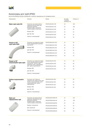 34
Наименование Описание Артикул Для трубы
с внешним
диаметром, мм
Упаковка, шт.
Назначение: для прямолинейного
соединения жестких гладких труб
одинакового диаметра.
Посредине муфты с внутренней
стороны находится ограничитель.
Материал: ПВХ
Цвет: RAL 7035
Горючесть: самозатухающий
CTA10D GIG16 K41 100 16 100
CTA10D GIG20 K41 100 20 100
CTA10D GIG25 K41 050 25 50
CTA10D GIG32 K41 025 32 25
CTA10D GIG40 K41 020 40 20
CTA10D GIG50 K41 020 50 20
Назначение: для соединения гладких
жестких труб одинакового диаметра
под углом 90°.
Материал: ПВХ
Цвет: RAL 7035
Горючесть: самозатухающий
CTA10D CRSG16 K41 050 16 50
CTA10D CRSG20 K41 050 20 50
CTA10D CRSG25 K41 025 25 25
CTA10D CRSG32 K41 025 32 25
CTA10D CRSG40 K41 015 40 15
CTA10D CRSG50 K41 010 50 10
Назначение: для соединения гладких
жестких труб одинакового диаметра
под углом 90°. Состоит из двух
одинаковых частей, соединяющихся
друг с другом защелкиванием.
Материал: ПВХ
Цвет: RAL 7035
Горючесть: самозатухающий
CTA10D CIG16 K41 050 16 50
CTA10D CIG20 K41 050 20 50
CTA10D CIG25 K41 050 25 50
CTA10D CIG32 K41 025 32 25
Назначение: для Т образного
соединения трех гладких жестких труб.
Состоит из двух одинаковых частей,
соединяющихся друг с другом
защелкиванием.
Материал: ПВХ
Цвет: RAL 7035
Горючесть: самозатухающий
CTA10D TIG16 K41 050 16 50
CTA10D TIG20 K41 050 20 50
CTA10D TIG25 K41 025 25 25
CTA10D TIG32 K41 020 32 20
Назначение: для прямолинейного
соединения гофрированных труб
одинакового диаметра.
Посредине муфты с внутренней
стороны находится ограничитель.
Материал: полипропилен
Цвет: прозрачный
Горючесть: самозатухающий
CTA10D GFLEX16 K08 100 16 100
CTA10D GFLEX20 K08 100 20 100
CTA10D GFLEX25 K08 050 25 50
CTA10D GFLEX32 K08 025 32 25
CTA10D GFLEX40 K08 020 40 20
CTA10D GFLEX50 K08 020 50 20
Муфта труба труба GIG
Поворот на 90°
труба труба CRSG
Поворот на 90°
открывающийся труба труба
Тройник открывающийся
TIG
Аксессуары для труб (IP40)
для использования внутри помещений, в местах, защищенных от попадания влаги
Муфта для
гофрированных труб
 