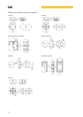 42
Габаритные размеры монтажных коробок
КМ40001 КМ40002
КМ41001, КМ41021, КМ41022 КМ41004, КМ4124
КМ41005 КМ41006, КМ41026
КМ40022
 